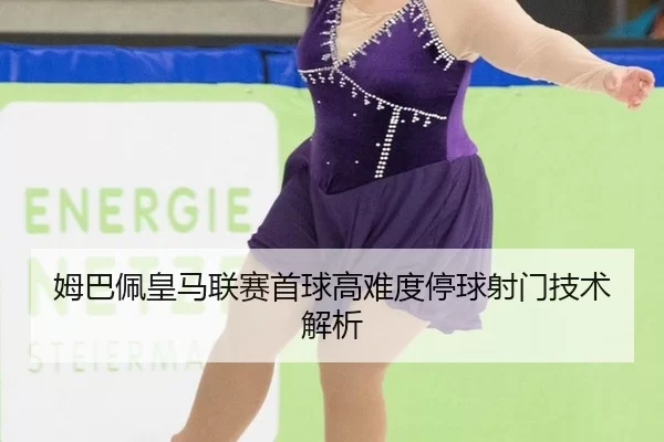 姆巴佩皇马联赛首球高难度停球射门技术解析