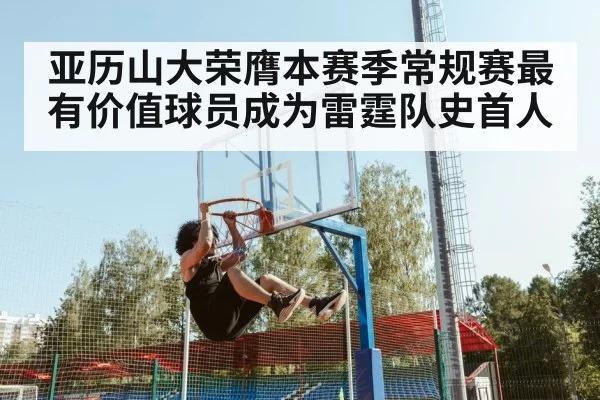 亚历山大荣膺本赛季常规赛最有价值球员成为雷霆队史首人