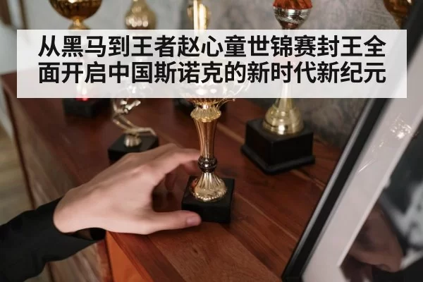 从黑马到王者赵心童世锦赛封王全面开启中国斯诺克的新时代新纪元