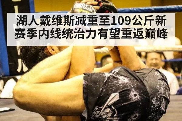 湖人戴维斯减重至109公斤新赛季内线统治力有望重返巅峰